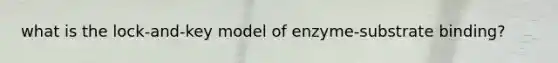 what is the lock-and-key model of enzyme-substrate binding?