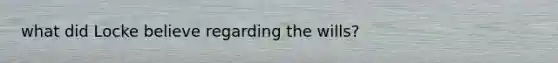 what did Locke believe regarding the wills?