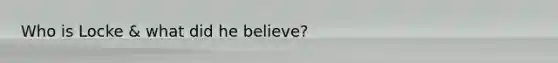 Who is Locke & what did he believe?