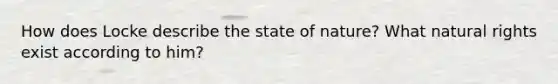 How does Locke describe the state of nature? What natural rights exist according to him?