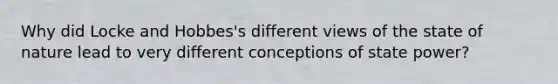 Why did Locke and Hobbes's different views of the state of nature lead to very different conceptions of state power?