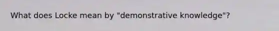 What does Locke mean by "demonstrative knowledge"?