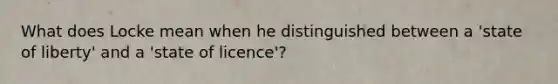 What does Locke mean when he distinguished between a 'state of liberty' and a 'state of licence'?