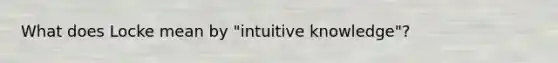 What does Locke mean by "intuitive knowledge"?