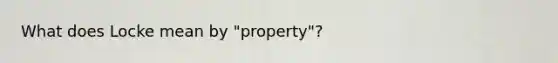 What does Locke mean by "property"?