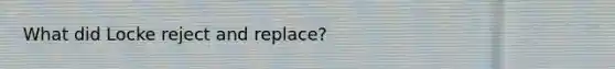 What did Locke reject and replace?