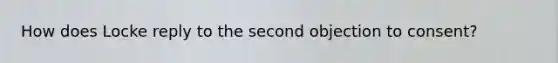 How does Locke reply to the second objection to consent?