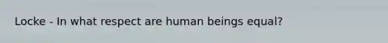 Locke - In what respect are human beings equal?