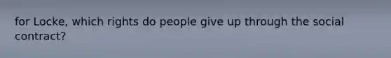 for Locke, which rights do people give up through the social contract?