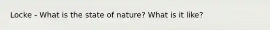 Locke - What is the state of nature? What is it like?