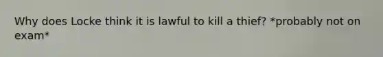 Why does Locke think it is lawful to kill a thief? *probably not on exam*