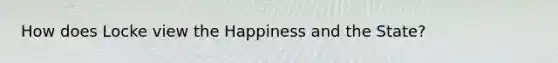 How does Locke view the Happiness and the State?