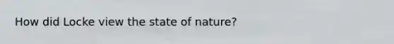 How did Locke view the state of nature?