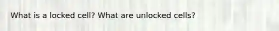 What is a locked cell? What are unlocked cells?