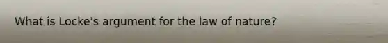 What is Locke's argument for the law of nature?