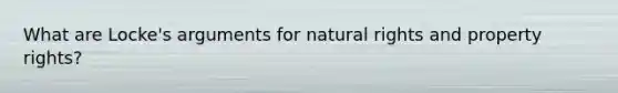 What are Locke's arguments for natural rights and property rights?