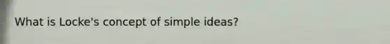 What is Locke's concept of simple ideas?