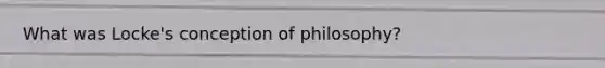 What was Locke's conception of philosophy?