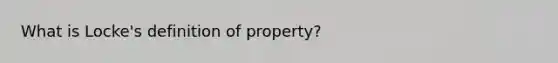 What is Locke's definition of property?