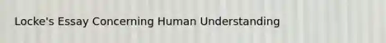 Locke's Essay Concerning Human Understanding