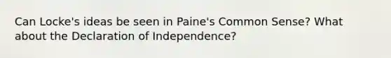 Can Locke's ideas be seen in Paine's Common Sense? What about the Declaration of Independence?