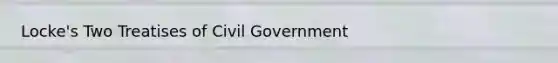 Locke's Two Treatises of Civil Government