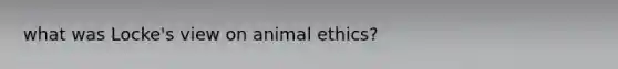 what was Locke's view on animal ethics?