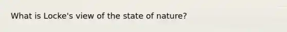 What is Locke's view of the state of nature?