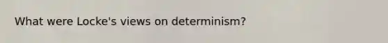 What were Locke's views on determinism?