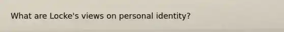 What are Locke's views on personal identity?