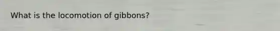 What is the locomotion of gibbons?