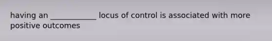 having an ____________ locus of control is associated with more positive outcomes