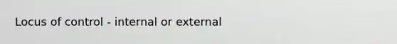 Locus of control - internal or external