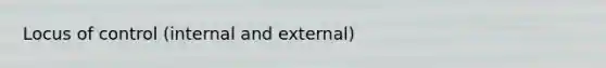 Locus of control (internal and external)