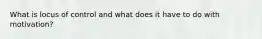 What is locus of control and what does it have to do with motivation?