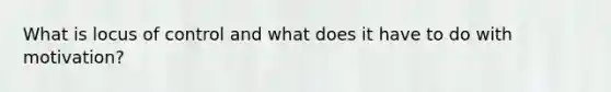 What is locus of control and what does it have to do with motivation?