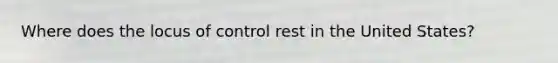 Where does the locus of control rest in the United States?