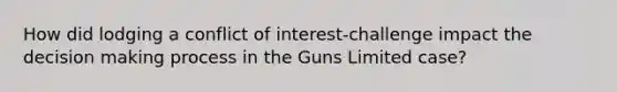 How did lodging a conflict of interest-challenge impact the decision making process in the Guns Limited case?