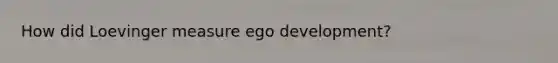 How did Loevinger measure ego development?