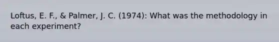 Loftus, E. F., & Palmer, J. C. (1974): What was the methodology in each experiment?