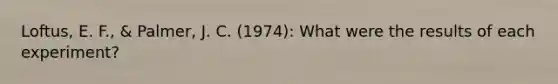 Loftus, E. F., & Palmer, J. C. (1974): What were the results of each experiment?