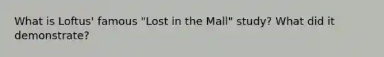 What is Loftus' famous "Lost in the Mall" study? What did it demonstrate?