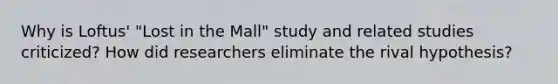 Why is Loftus' "Lost in the Mall" study and related studies criticized? How did researchers eliminate the rival hypothesis?