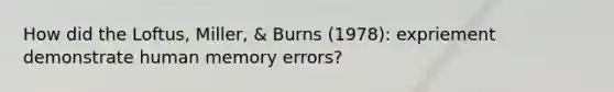 How did the Loftus, Miller, & Burns (1978): expriement demonstrate human memory errors?