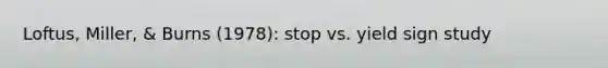 Loftus, Miller, & Burns (1978): stop vs. yield sign study