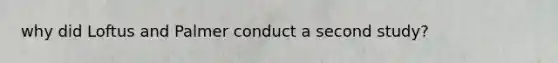 why did Loftus and Palmer conduct a second study?