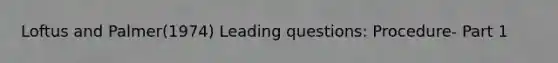 Loftus and Palmer(1974) Leading questions: Procedure- Part 1