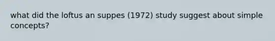 what did the loftus an suppes (1972) study suggest about simple concepts?