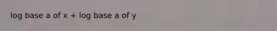 log base a of x + log base a of y