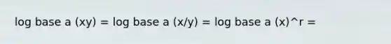 log base a (xy) = log base a (x/y) = log base a (x)^r =